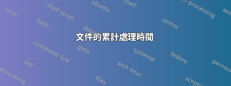 文件的累計處理時間