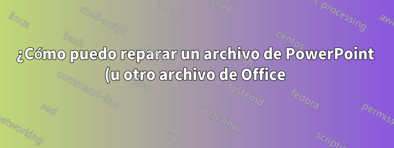 ¿Cómo puedo reparar un archivo de PowerPoint (u otro archivo de Office) en Mac OS X 10.6?