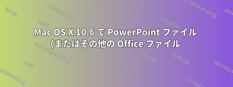 Mac OS X 10.6 で PowerPoint ファイル (またはその他の Office ファイル) を修復するにはどうすればよいですか?