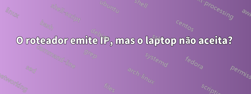 O roteador emite IP, mas o laptop não aceita?