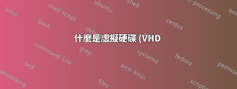 什麼是虛擬硬碟 (VHD)?