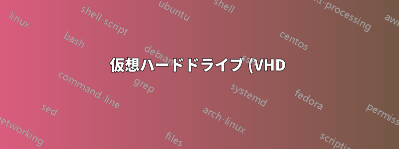 仮想ハードドライブ (VHD) とは何ですか?