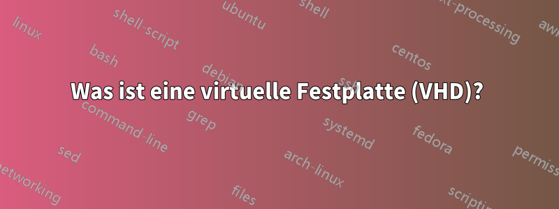 Was ist eine virtuelle Festplatte (VHD)?