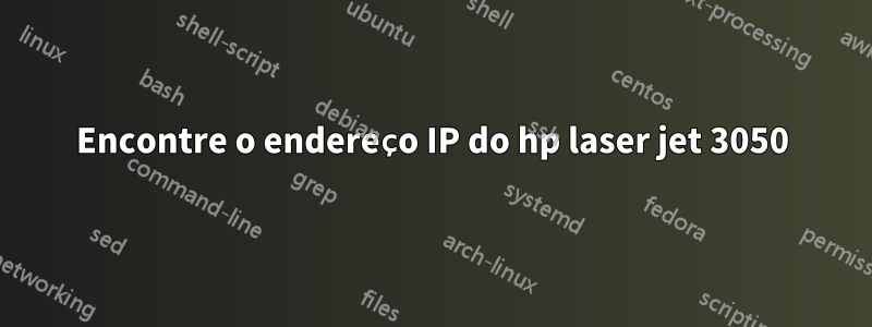 Encontre o endereço IP do hp laser jet 3050