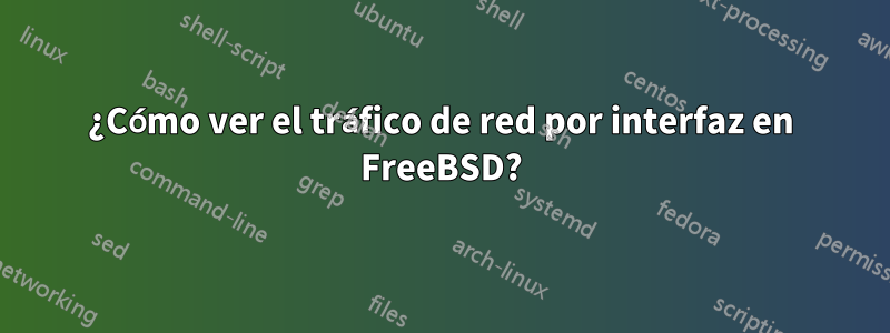 ¿Cómo ver el tráfico de red por interfaz en FreeBSD?