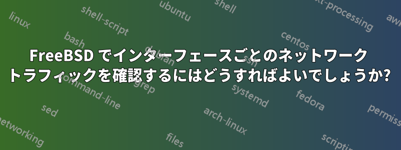 FreeBSD でインターフェースごとのネットワーク トラフィックを確認するにはどうすればよいでしょうか?