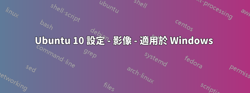 Ubuntu 10 設定 - 影像 - 適用於 Windows