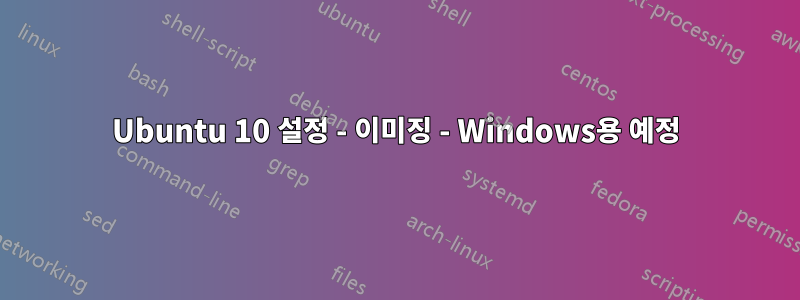 Ubuntu 10 설정 - 이미징 - Windows용 예정