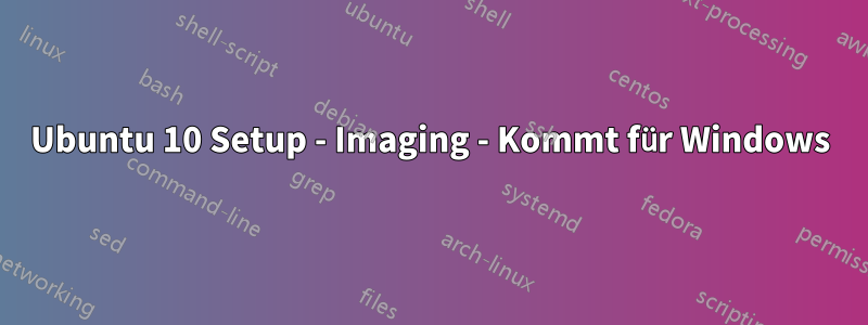 Ubuntu 10 Setup - Imaging - Kommt für Windows