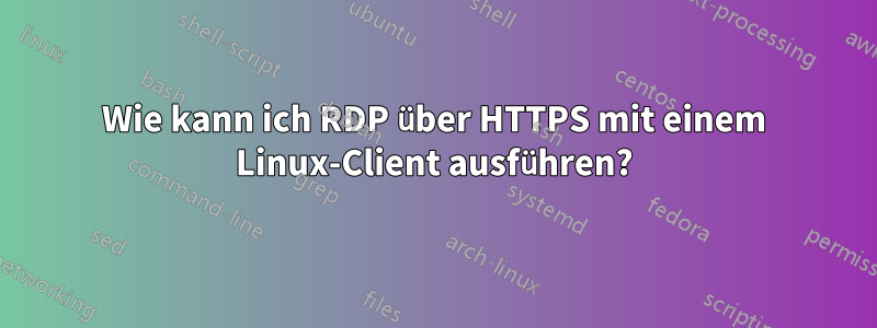 Wie kann ich RDP über HTTPS mit einem Linux-Client ausführen?