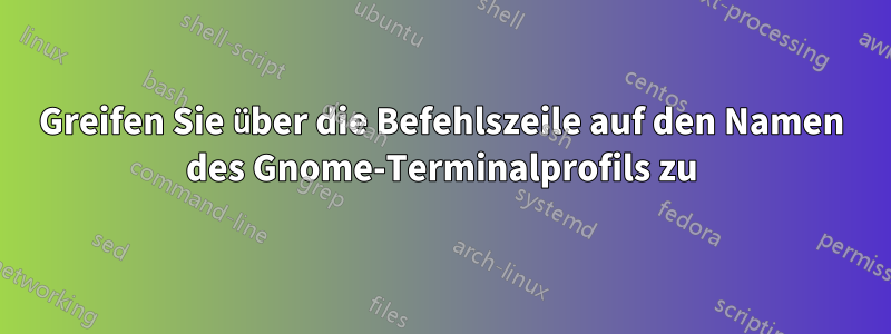 Greifen Sie über die Befehlszeile auf den Namen des Gnome-Terminalprofils zu