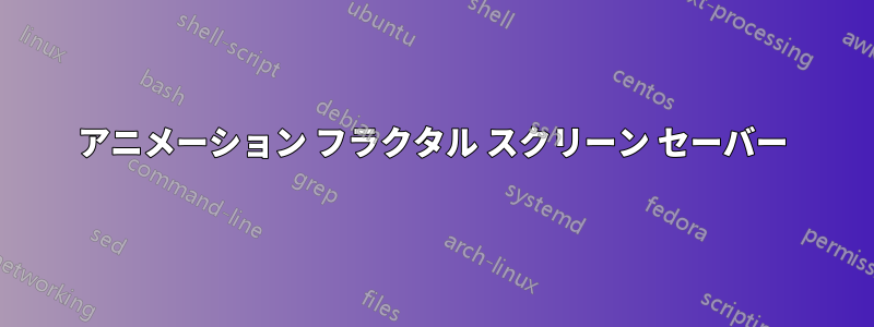 アニメーション フラクタル スクリーン セーバー