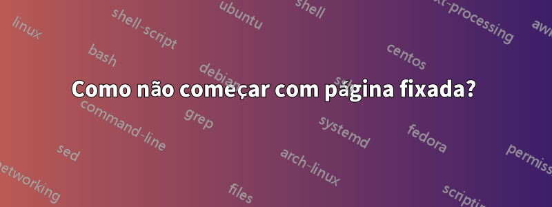 Como não começar com página fixada?