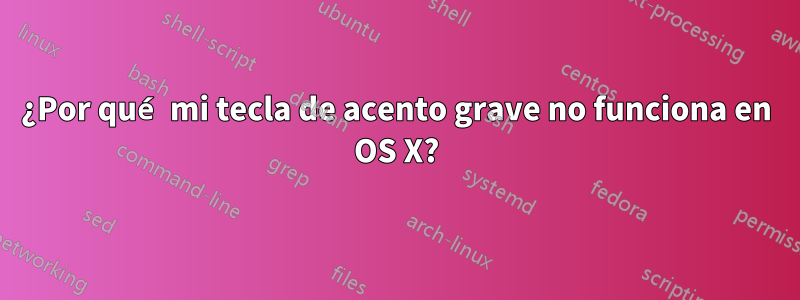 ¿Por qué mi tecla de acento grave no funciona en OS X?