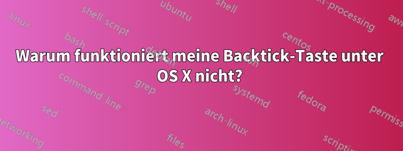 Warum funktioniert meine Backtick-Taste unter OS X nicht?