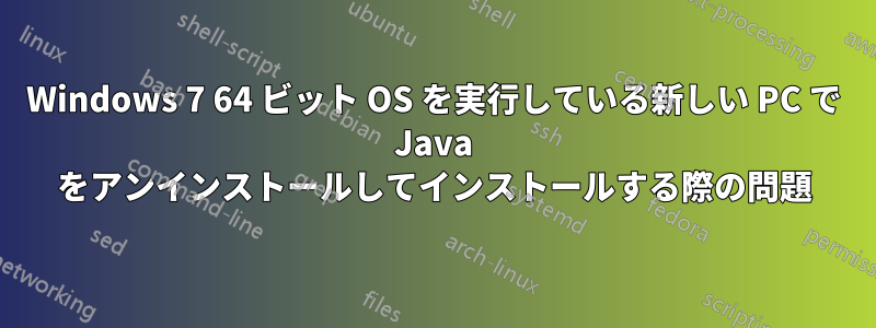 Windows 7 64 ビット OS を実行している新しい PC で Java をアンインストールしてインストールする際の問題