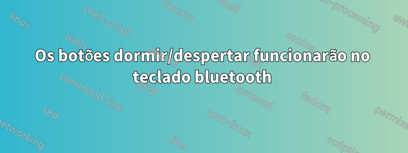 Os botões dormir/despertar funcionarão no teclado bluetooth