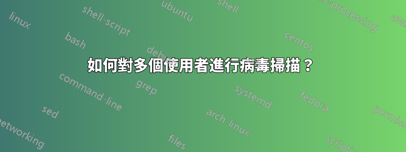 如何對多個使用者進行病毒掃描？