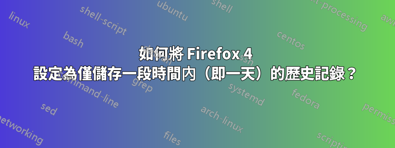 如何將 Firefox 4 設定為僅儲存一段時間內（即一天）的歷史記錄？