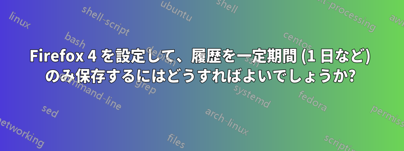 Firefox 4 を設定して、履歴を一定期間 (1 日など) のみ保存するにはどうすればよいでしょうか?