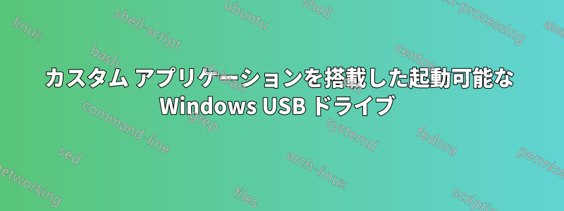 カスタム アプリケーションを搭載した起動可能な Windows USB ドライブ 