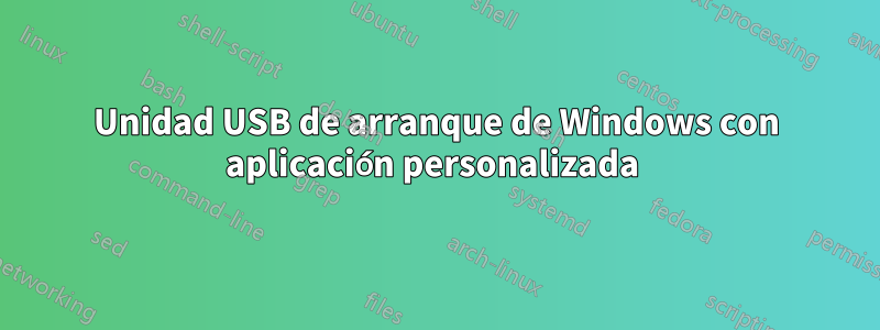 Unidad USB de arranque de Windows con aplicación personalizada 