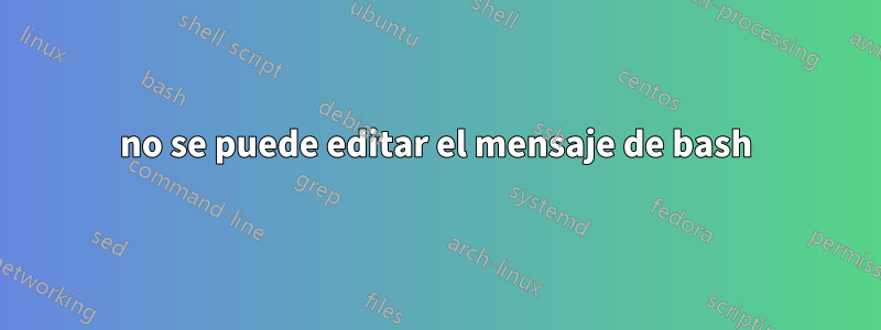 no se puede editar el mensaje de bash