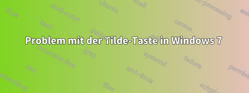 Problem mit der Tilde-Taste in Windows 7