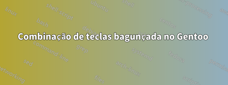 Combinação de teclas bagunçada no Gentoo