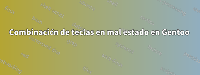 Combinación de teclas en mal estado en Gentoo