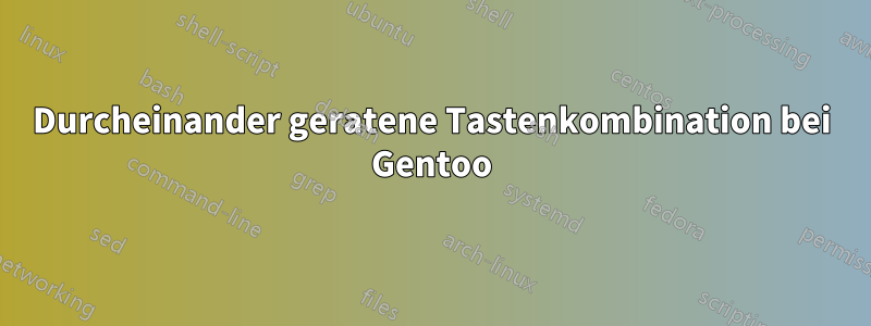 Durcheinander geratene Tastenkombination bei Gentoo