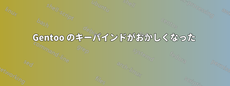 Gentoo のキーバインドがおかしくなった