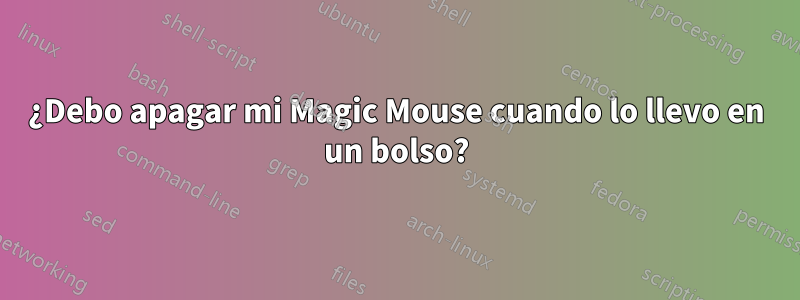 ¿Debo apagar mi Magic Mouse cuando lo llevo en un bolso?