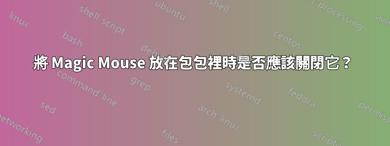 將 Magic Mouse 放在包包裡時是否應該關閉它？