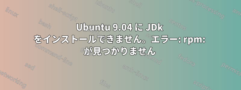 Ubuntu 9.04 に JDk をインストールできません。エラー: rpm: が見つかりません