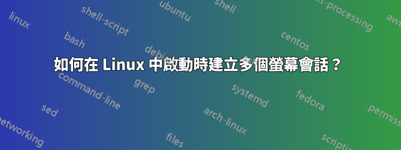 如何在 Linux 中啟動時建立多個螢幕會話？