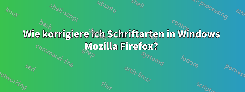 Wie korrigiere ich Schriftarten in Windows Mozilla Firefox?