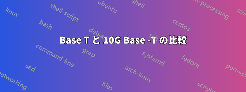 100 Base T と 10G Base -T の比較