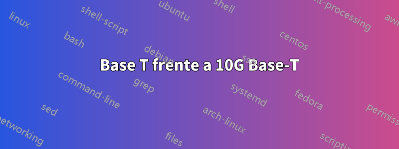 100 Base T frente a 10G Base-T