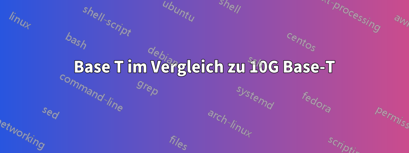 100 Base T im Vergleich zu 10G Base-T