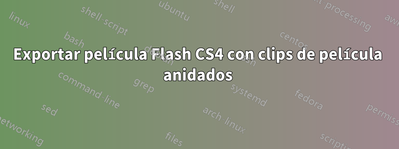 Exportar película Flash CS4 con clips de película anidados