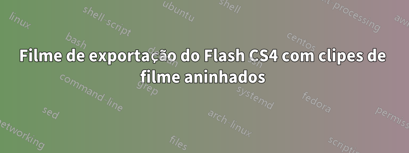 Filme de exportação do Flash CS4 com clipes de filme aninhados
