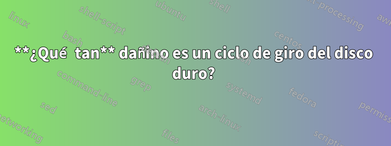 **¿Qué tan** dañino es un ciclo de giro del disco duro?