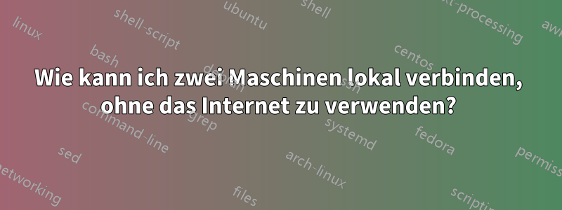 Wie kann ich zwei Maschinen lokal verbinden, ohne das Internet zu verwenden?