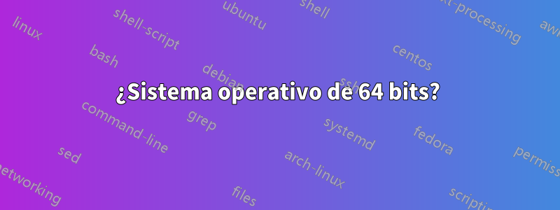 ¿Sistema operativo de 64 bits?
