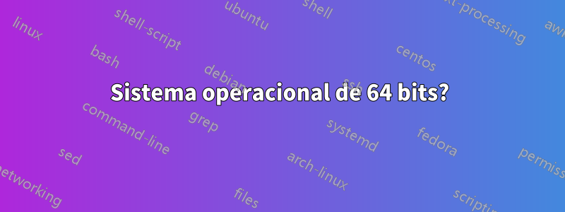 Sistema operacional de 64 bits?