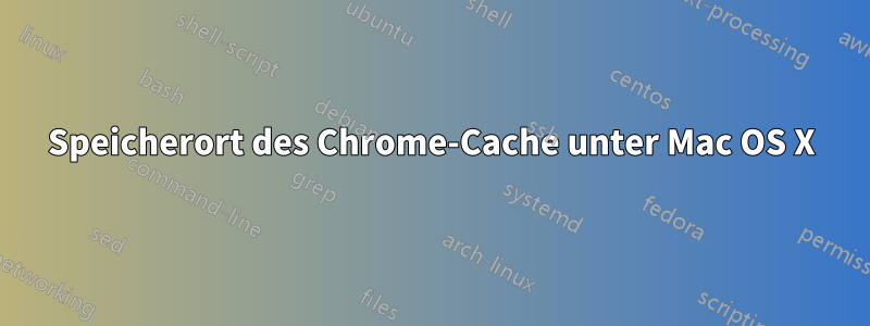Speicherort des Chrome-Cache unter Mac OS X
