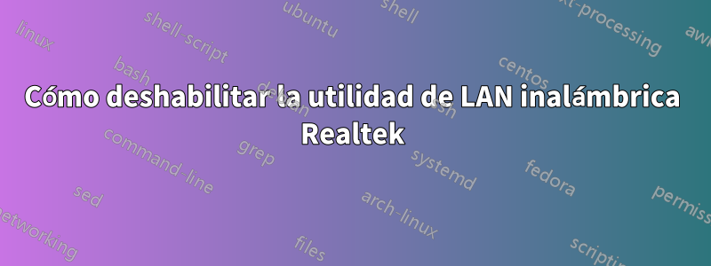 Cómo deshabilitar la utilidad de LAN inalámbrica Realtek