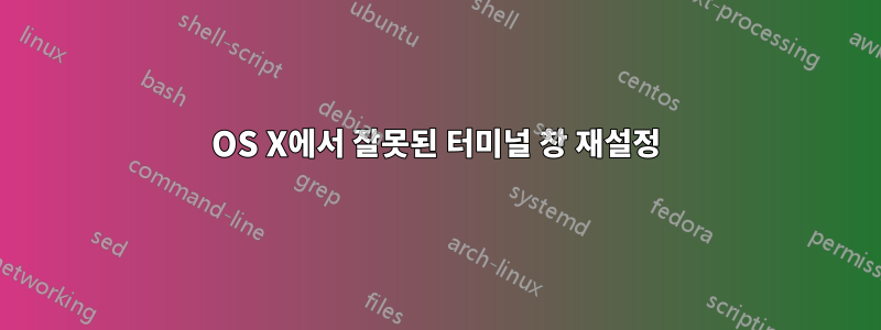 OS X에서 잘못된 터미널 창 재설정