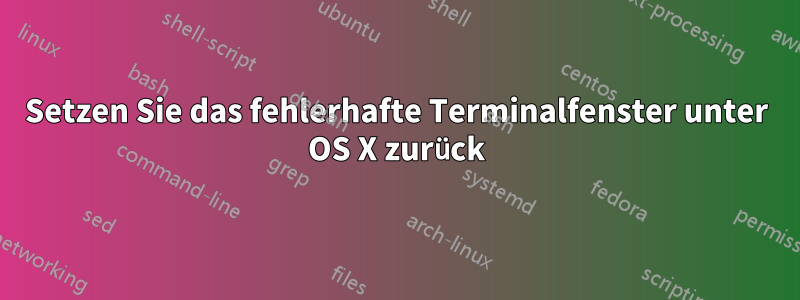 Setzen Sie das fehlerhafte Terminalfenster unter OS X zurück